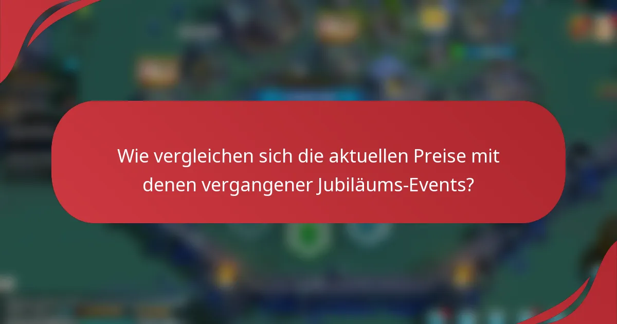 Wie vergleichen sich die aktuellen Preise mit denen vergangener Jubiläums-Events?