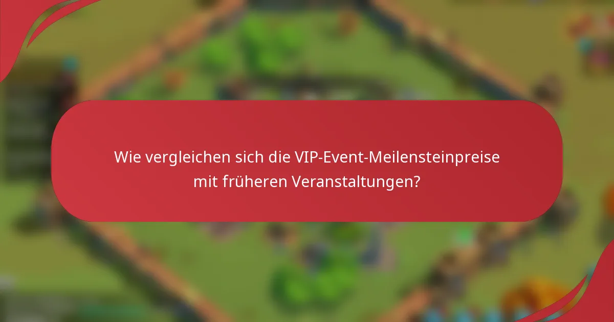Wie vergleichen sich die VIP-Event-Meilensteinpreise mit früheren Veranstaltungen?