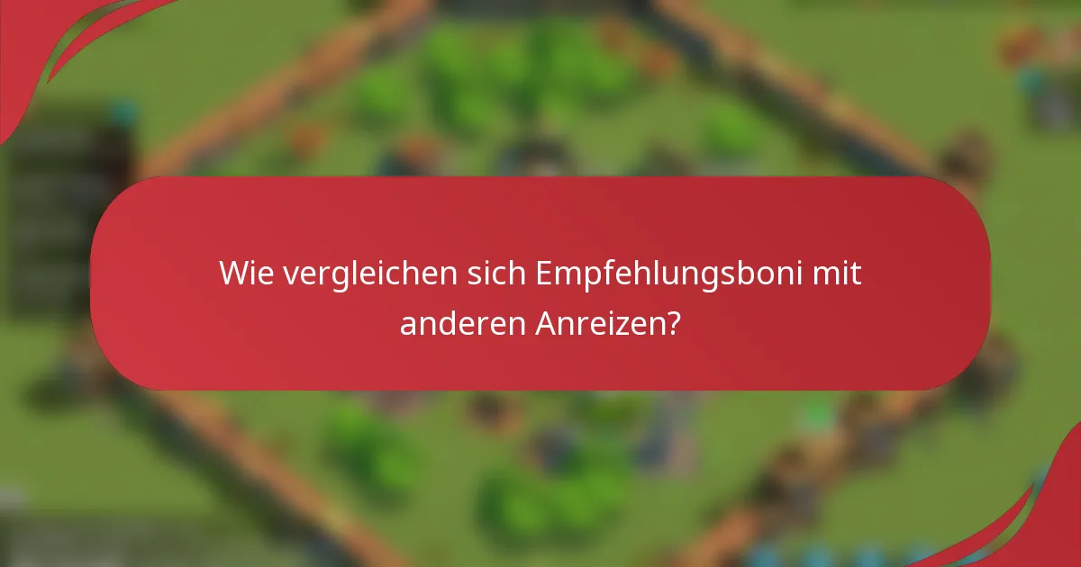 Wie vergleichen sich Empfehlungsboni mit anderen Anreizen?