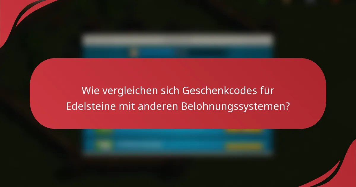 Wie vergleichen sich Geschenkcodes für Edelsteine mit anderen Belohnungssystemen?