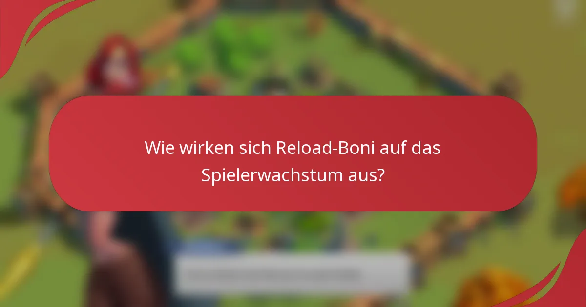 Wie wirken sich Reload-Boni auf das Spielerwachstum aus?