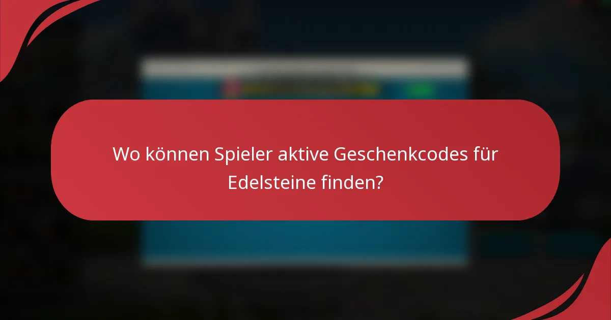Wo können Spieler aktive Geschenkcodes für Edelsteine finden?